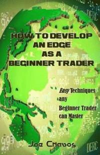 bokomslag How to Develop an Edge as a Beginner Trader: Easy Techniques Any Beginner Trader Can Master