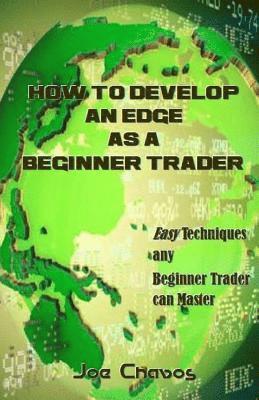 How to Develop an Edge as a Beginner Trader: Easy Techniques Any Beginner Trader Can Master 1