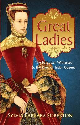 bokomslag Great Ladies: The Forgotten Witnesses to the Lives of Tudor Queens