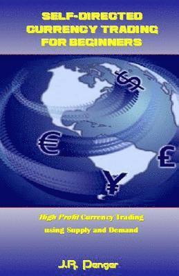 J. R. Penger - Self-Directed Currency Trading for Beginners: High Profit Currency Trading Using Supply and Demand, Häftad