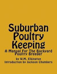 bokomslag Suburban Poultry Keeping: A Manual For The Backyard Poultry Breeder