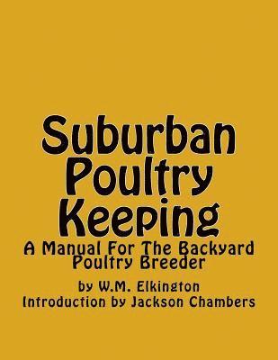 W. M. Elkington - Suburban Poultry Keeping: A Manual For The Backyard Poultry Breeder, Häftad