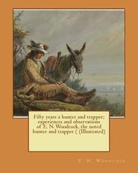 bokomslag Fifty years a hunter and trapper; experiences and observations of E. N. Woodcock, the noted hunter and trapper ( (Illustrated)