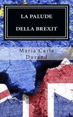 bokomslag La palude della Brexit: Brexit: Perché? In un mondo già così travagliato...