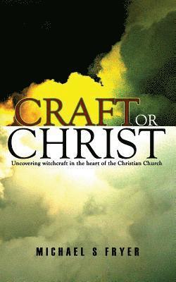 Michael S. Fryer - Craft or Christ: Uncovering witchcraft in the heart of the Christian Church, Häftad