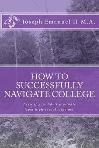 bokomslag How to successfully navigate college: Even if you didn't graduate from high school, like me.