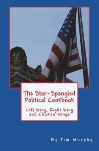bokomslag The Star-Spangled Political Cookbook: Left Wing, Right Wing and Chicken Wings