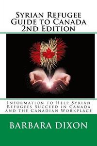 bokomslag Syrian Refugee Guide to Canada 2nd Edition: Information to Help Syrian Refugees Succeed in Canada and the Canadian Workplace