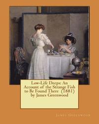 bokomslag Low-Life Deeps: An Account of the Strange Fish to Be Found There (1881) by James Greenwood