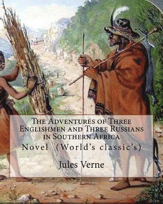 The Adventures of Three Englishmen and Three Russians in Southern Africa.By: Jules Verne, translated by Ellen E. Frewer (1848-1940): Novel (World's cl 1