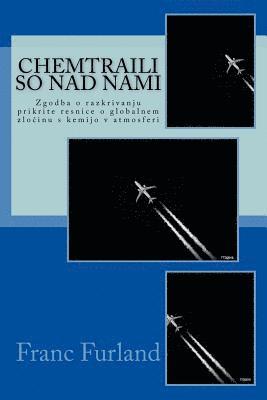 Franc Furland - Chemtraili So Nad Nami: Zgodba O Razkrivanju Prikrite Resnice O Globalnem Zlocinu S Kemijo V Atmosferi, Häftad