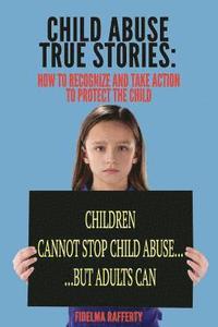bokomslag Child Abuse True Stories.: How to Recognize and Take Action to Protect the Child