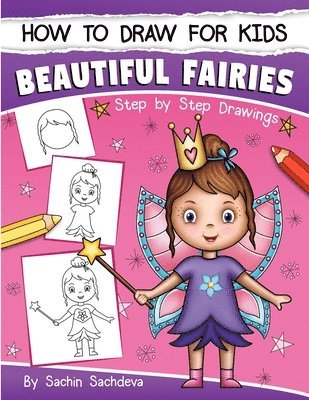 Sachin Sachdeva - How to Draw for Kids: A Girl's guide to Drawing Beautiful Fairies, Magical Unicorns, and Fantasy Items (Ages 6-12), Häftad