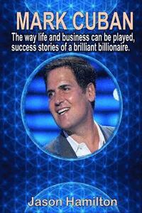 bokomslag Mark Cuban: The Way Life and Business Can Be Played, Success Stories of a Brilliant Billionaire.