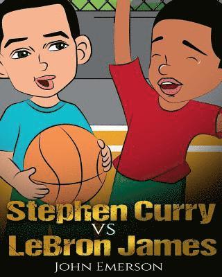 Stephen Curry vs LeBron James: Who Is Better? The Children's Book. Awesome Illustrations. Fun, Inspirational and Motivational Stories of the Two Grea 1