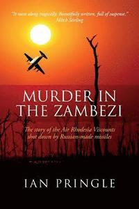bokomslag Murder in the Zambezi: The Story of the Air Rhodesia Viscounts Shot Down by Russian-Made Missiles