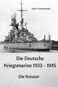 bokomslag Die Deutsche Kriegsmarine 1933 - 1945: Die Kreuzer