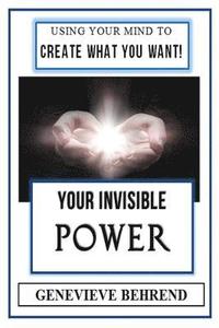 bokomslag Your Invisible Power (Illustrated): Genevieve Behrend's Law of Attraction Visualization Guide to Increased Success & Money - New Thought