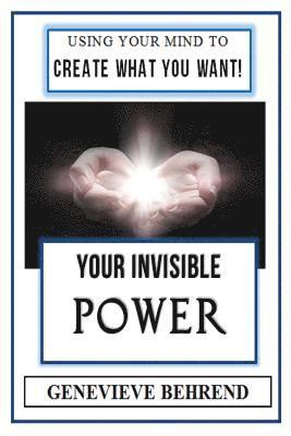 bokomslag Your Invisible Power (Illustrated): Genevieve Behrend's Law of Attraction Visualization Guide to Increased Success & Money - New Thought