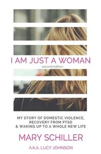 bokomslag I Am Just A Woman: My story of domestic violence and recovery