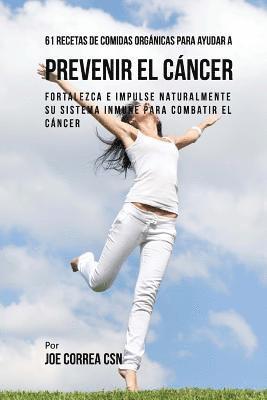 bokomslag 61 Recetas de Comidas Orgánicas Para Ayudar a Prevenir el Cáncer: Fortalezca e Impulse Naturalmente Su Sistema Inmune Para Combatir el Cáncer