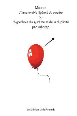 Macron l'Insoutenable Légèreté Du Paraître: L'Hyperbole Du Système Et de la Duplicité 1