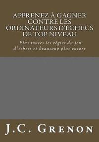 bokomslag Apprenez a gagner contre les logiciels d'echecs de top niveau: Gagner plus souvent; Plus toutes les regles du jeu d'echecs