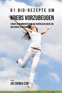 bokomslag 61 Bio-Rezepte um Krebs vorzubeugen: Stärke dein Immunsystem auf natürliche Weise um den Krebs zu bekämpfen