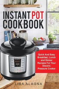 bokomslag Instant Pot Cookbook: : Quick And Easy Breakfast, Lunch and Dinner Recipes For Your Electric Pressure Cooker