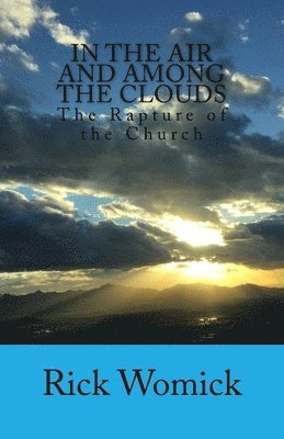 In the Air and Among the Clouds: The Rapture of the Church 1