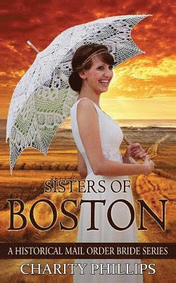 Mail Order Bride: Sisters Of Boston: A Clean Historical Western Christian Mail Order Bride Series 1