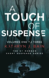 bokomslag A Touch of Suspense: (Featuring Volumes 1 ? 3 of The KT Morgan Short Suspense Series)