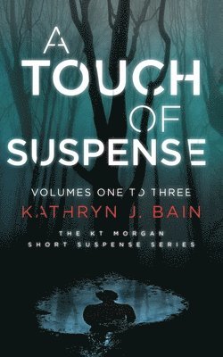A Touch of Suspense: (Featuring Volumes 1 ? 3 of The KT Morgan Short Suspense Series) 1