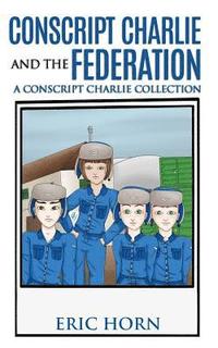 bokomslag Conscript Charlie and the Federation: A Conscript Charlie Collection