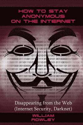 How to Stay Anonymous on the Internet: Disappearing from the Web (Internet Security, Darknet) 1