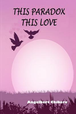 This Paradox This Love: A Poetic Narrative of Love 1