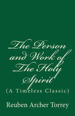 Reuben Archer Torrey - The Person and Work of The Holy Spirit: (A Timeless Classic), Häftad
