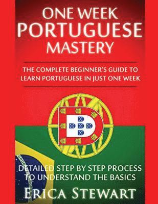 Portuguese: One Week Portuguese Mastery: The Complete Beginner's Guide to Learning Portuguese in just 1 Week! Detailed Step by Ste 1