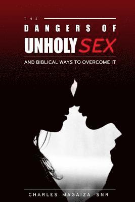 bokomslag The Dangers of Unholy Sex: And Biblical Ways to Overcoming It