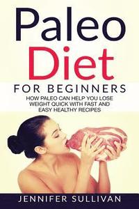 bokomslag Paleo Diet For Beginners: How Paleo Can Help You Lose Weight Quick With Fast And Easy Healthy Recipes