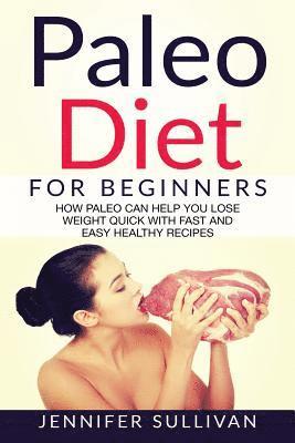 bokomslag Paleo Diet For Beginners: How Paleo Can Help You Lose Weight Quick With Fast And Easy Healthy Recipes