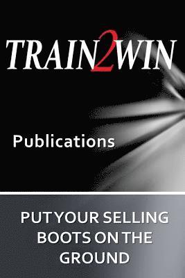 bokomslag Put Your Selling Boots on the Ground: Train2Win Publications