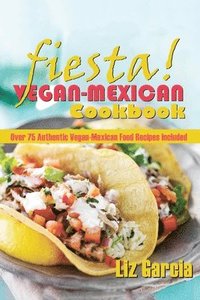 bokomslag Fiesta: Vegan Mexican Cookbook: (Over 75 Authentic Vegan-Mexican Food Recipes Included)