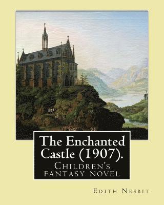 bokomslag The Enchanted Castle (1907). By: Edith Nesbit, illustrated By: H. R. Millar: Children's fantasy novel, WITH 47 ILLUSTATIONS By: H. R. Millar (1869 - 1