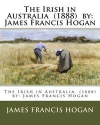 bokomslag The Irish in Australia (1888) by: James Francis Hogan