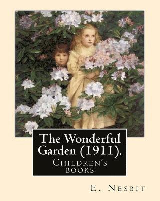 The Wonderful Garden (1911). By: E. Nesbit, illustrated By: H. R. Millar: Children's books 1