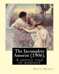bokomslag The Incomplete Amorist (1906). By: Edith Nesbit: A gentle tale of romance and art from a noted children's author .