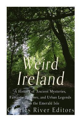 Sean McLachlan, Charles River - Weird Ireland: A History of Ancient Mysteries, Fantastic Folklore, and Urban Legends Across the Emerald Isle, Häftad
