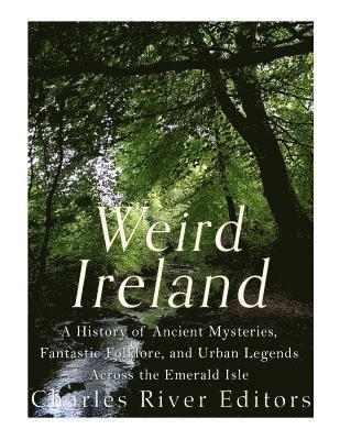 Sean McLachlan, Charles River - Weird Ireland: A History of Ancient Mysteries, Fantastic Folklore, and Urban Legends Across the Emerald Isle, Häftad