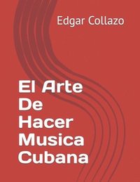 bokomslag El Arte De Hacer Musica Cubana